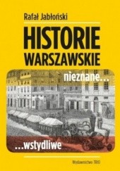 Okładka książki Historie warszawskie nieznane...wstydliwe Rafał Jabłoński