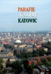Okładka książki Parafie i kościoły Katowic Grzegorz Grzegorek, Wiktor Skworc, Piotr Tabaczyński