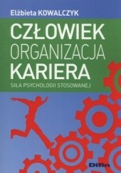Okładka książki Człowiek, organizacja, kariera. Siła psychologii stosowanej Elżbieta Kowalczyk