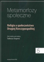 Okładka książki Metamorfozy społeczne 5. Religia a społeczeństwo Drugiej Rzeczypospolitej Tadeusz Stegner