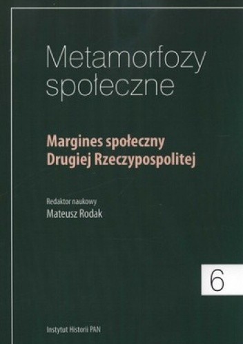 Okładka książki Metamorfozy społeczne 6. Margines społeczny Drugiej Rzeczypospolitej Mateusz Rodak