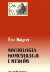 Okładka książki Socjologia komunikacji i mediów Eric Maigret