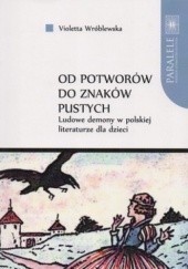 Okładka książki Od potworów do znaków pustych. Ludowe demony w polskiej literaturze dla dzieci Violetta Wróblewska