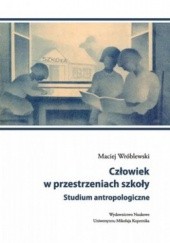 Okładka książki Człowiek w przestrzeniach szkoły. Studium antropologiczne Maciej Wróblewski