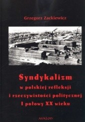 Okładka książki Syndykalizm w polskiej refleksji i rzeczywistości politycznej I połowy XX wieku Grzegorz Zackiewicz