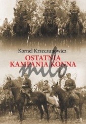 Okładka książki Ostatnia kampania konna Kornel Krzeczunowicz