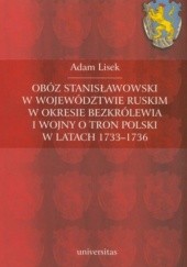 Okładka książki Obóz stanisławowski w województwie Ruskim w okresie bezkrólewia I wojny o tron Polski w latach 1733-1736 Adam Lisek