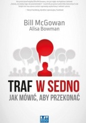 Okładka książki Traf w sedno. Jak mówić aby przekonać Alisa Bowman, Bill McGowan