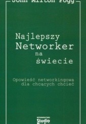 Okładka książki Najlepszy Networker na świecie. Opowieść networkingowa dla chcących chcieć John Milton Fogg