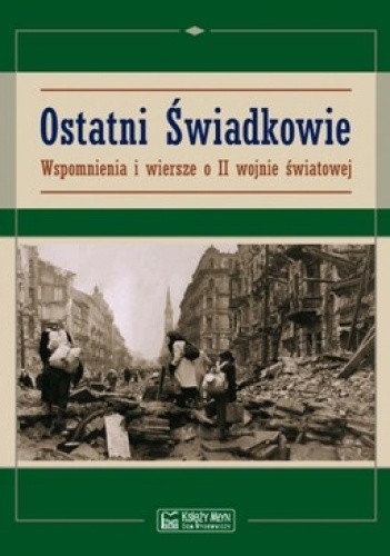 Okładka książki Ostatni Świadkowie. Wspomnienia i wiersze o II wojnie światowej praca zbiorowa