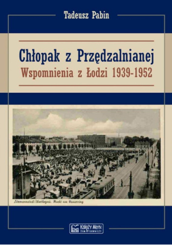 Chłopak z Przędzalnianej. Wspomnienia z Łodzi 1939-1952
