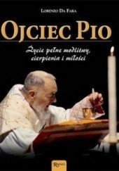 Okładka książki Ojciec Pio. Życie pełne modlitwy cierpienia i miłości Lorenzo Da Fara