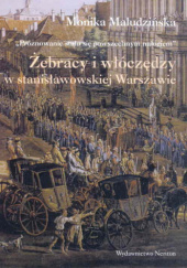 Okładka książki Żebracy i włóczędzy w stanisławowskiej Warszawie Monika Maludzińska