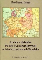 Okładka książki Szkice z dziejów Polski i Czechosłowacji w latach trzydziestych XX wieku Marek Kazimierz Kamiński