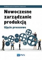 Okładka książki Nowoczesne zarządzanie produkcją. Ujęcie procesowe Kazimierz Szatkowski