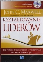 Okładka książki Kształtowanie liderów. Jak pomóc innym w pełni wykorzystać własny potencjał (CD) John Calvin Maxwell