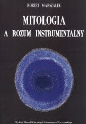 Okładka książki Mitologia a rozum instrumentalny. Fundament procesu dziejowego w dziele późnego Schellinga