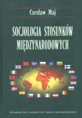 Okładka książki Socjologia stosunków międzynarodowych Czesław Maj