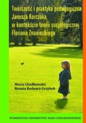 Okładka książki Twórczość i praktyka pedagogiczna Janusza Korczaka w kontekście teorii socjologicznej Floriana Znanieckiego