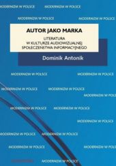 Okładka książki Autor jako marka. Literatura w kulturze audiowizualnej społeczeństwa informacyjnego Dominik Antonik