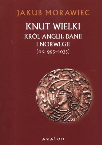 Knut Wielki. Król Anglii, Danii i Norwegii (ok. 995-1035)