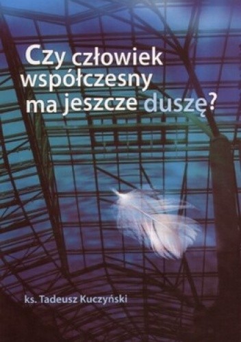 Okładka książki Czy człowiek współczesny ma jeszcze duszę? Tadeusz Kuczyński