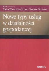 Okładka książki Nowe typy usług w działalności gospodarczej Tomasz Długosz, Anna Walaszek-Pyzioł