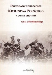 Okładka książki Przemiany ustrojowe Królestwa Polskiego w latach 1830-1833 Lech Mażewski