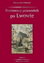Okładka książki Ilustrowany przewodnik po Lwowie Mieczysław Orłowicz