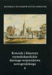 Okładka książki Kościoły i klasztory rzymskokatolickie dawnego województwa nowogródzkiego. Tom 4 Maria Kałamajska-Saeed