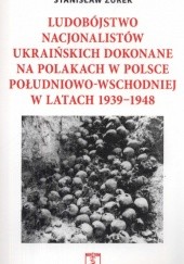 Okładka książki Ludobójstwo nacjonalistów ukraińskich na Polakach w Polsce Południowo-Wschodniej w latach 1939-1948