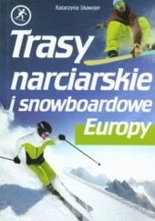 Okładka książki Trasy narciarskie i snowboardowe Europy Katarzyna Skawran
