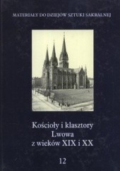 Okładka książki Kościoły i klasztory Lwowa z wieków XIX i XX. Tom 12 praca zbiorowa