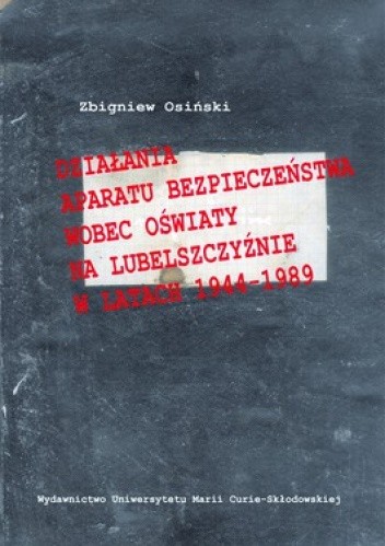 Okładka książki Działania aparatu bezpieczeństwa wobec oświaty na Lubelszczyźnie w latach 1944-1989 Zbigniew Osiński (informatolog)