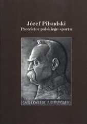 Okładka książki Józef Piłsudski. Protektor polskiego sportu i ruchu olimpijskiego. Patron AWF w Warszawie Dobiesław Dudek