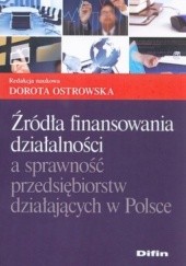 Okładka książki Źródła finansowania działalności a sprawność przedsiębiorstw działających w Polsce Dorota Ostrowska
