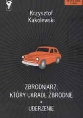 Okładka książki Zbrodniarz, który ukradł zbrodnię + Uderzenie Krzysztof Kąkolewski