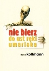 Okładka książki Nie bierz do ust ręki umarlaka Dana Kollman