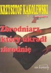 Okładka książki Zbrodniarz, który ukradł zbrodnię Krzysztof Kąkolewski