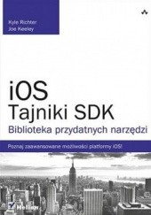 Okładka książki iOS. Tajniki SDK. Biblioteka przydatnych narzędzi Joe Keeley, Kyle Richter