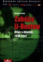Okładka książki Zabójcy U-Bootów. Bitwa o Atlantyk 1939-1945 Mariusz Borowiak