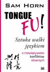Okładka książki TONGUE FU! Sztuka walki językiem. O rozwiązywaniu konfliktów słownych Sam Horn