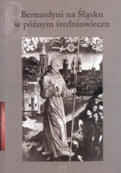 Okładka książki Bernardyni na Śląsku w późnym średniowieczu Jakub Kostowski
