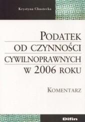 Okładka książki Podatek od czynności cywilnoprawnych w 2006 roku. Komentarz Krystyna Chustecka