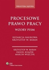 Okładka książki Procesowe prawo pracy. Wzory pism Krzysztof Baran, Daniel Książek, Marcin Wujczyk