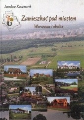Okładka książki Zamieszkać pod miastem. Warszawa i okolice Jarosław Kaczmarek