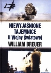 Okładka książki Niewyjaśnione tajemnice II Wojny Światowej William Breuer