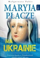 Okładka książki Maryja płacze na Ukrainie Małgorzata Pabis