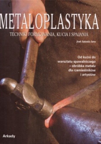 Okładka książki Metaloplastyka. Techniki formowania, kucia i spajania Jose Ares