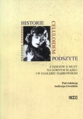 Okładka książki Historie celuloidem podszyte. Z dziejów X muzy na Górnym Śląsku i w Zagłębiu Dąbrowskim Andrzej Gwóźdź
